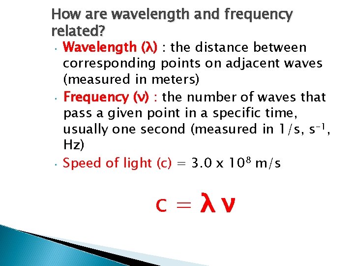 How are wavelength and frequency related? • • • Wavelength (λ) : the distance