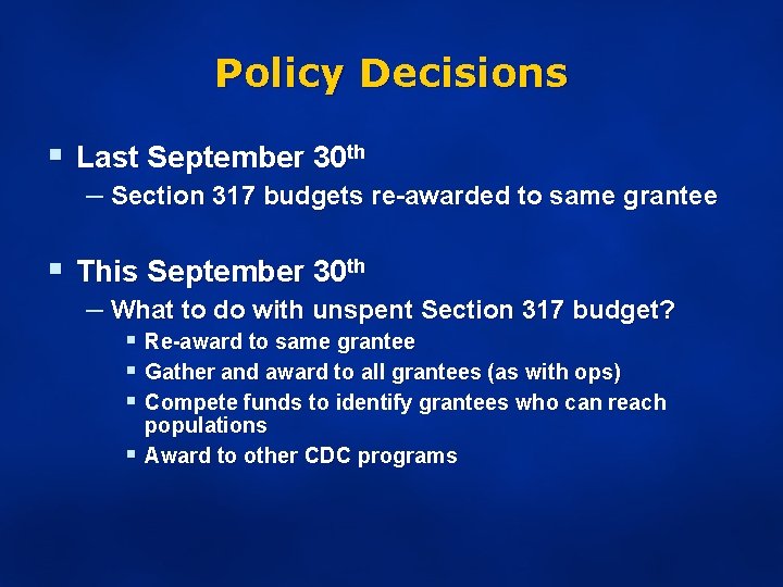 Policy Decisions § Last September 30 th – Section 317 budgets re-awarded to same