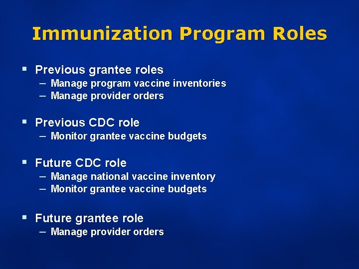 Immunization Program Roles § Previous grantee roles – Manage program vaccine inventories – Manage