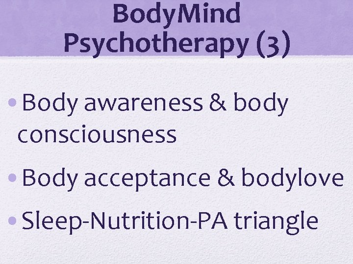 Body. Mind Psychotherapy (3) • Body awareness & body consciousness • Body acceptance &