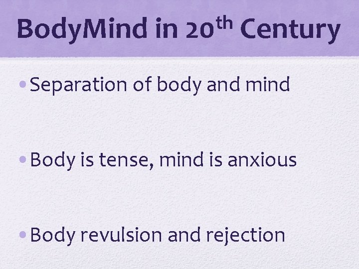 Body. Mind in th 20 Century • Separation of body and mind • Body