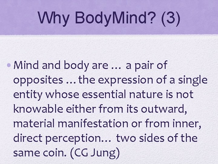 Why Body. Mind? (3) • Mind and body are … a pair of opposites