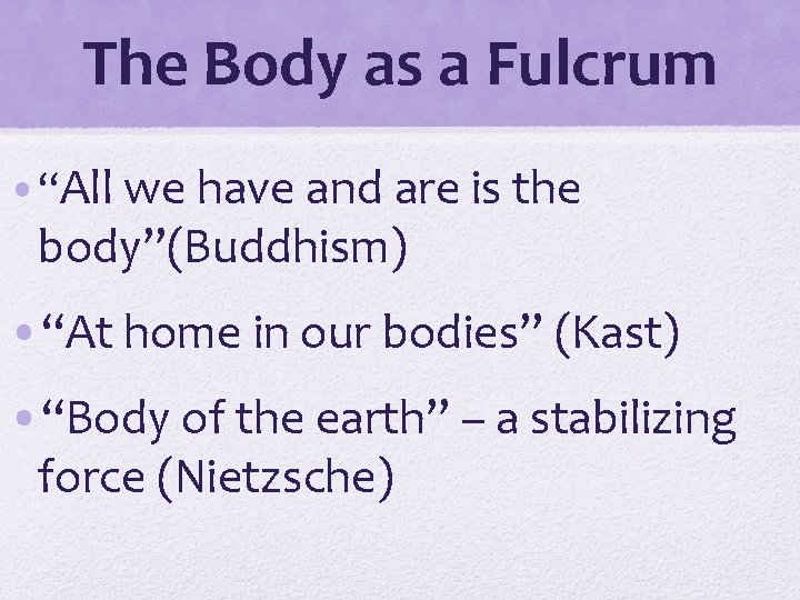 The Body as a Fulcrum • “All we have and are is the body”(Buddhism)