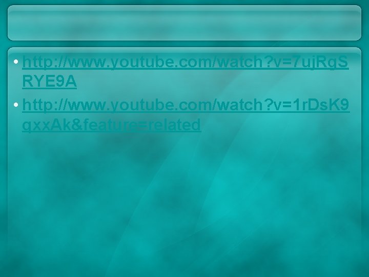 • http: //www. youtube. com/watch? v=7 uj. Rg. S RYE 9 A • • http: //www. youtube. com/watch? v=7 uj. Rg. S RYE 9 A •