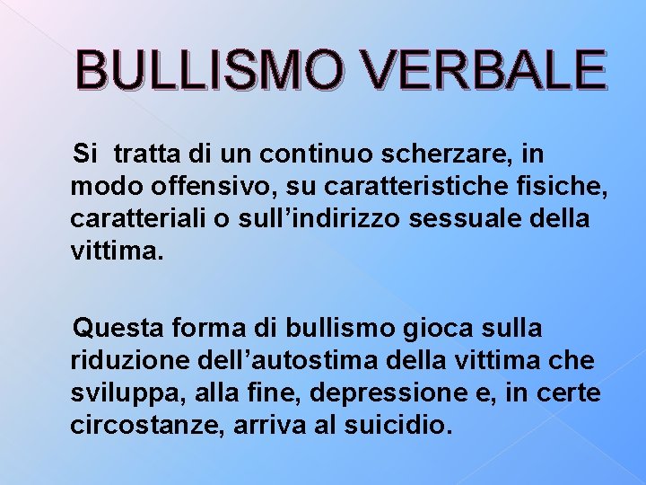 BULLISMO VERBALE Si tratta di un continuo scherzare, in modo offensivo, su caratteristiche fisiche,