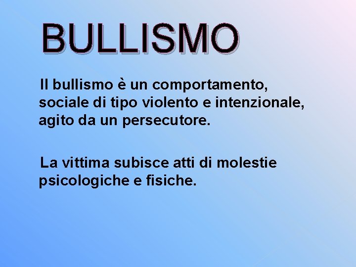 BULLISMO Il bullismo è un comportamento, sociale di tipo violento e intenzionale, agito da