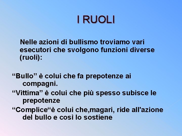 I RUOLI Nelle azioni di bullismo troviamo vari esecutori che svolgono funzioni diverse (ruoli):