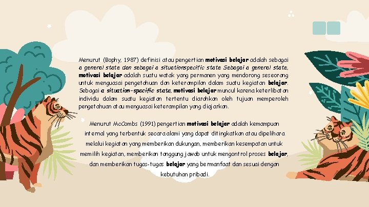 Menurut (Bophy, 1987) definisi atau pengertian motivasi belajar adalah sebagai a general state dan
