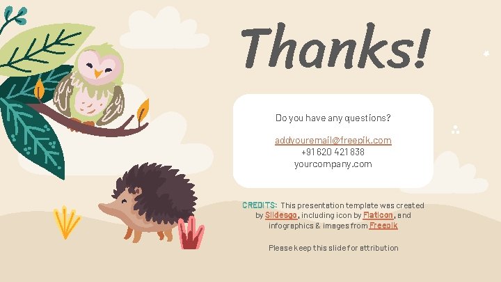 Thanks! Do you have any questions? addyouremail@freepik. com +91 620 421 838 yourcompany. com