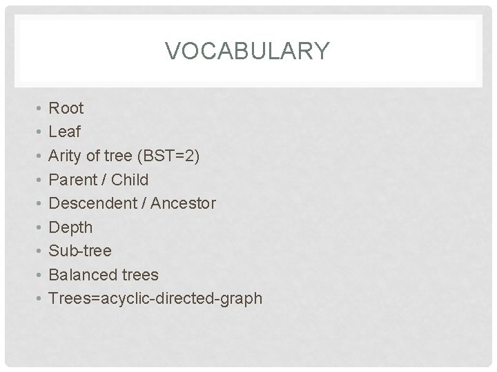 VOCABULARY • • • Root Leaf Arity of tree (BST=2) Parent / Child Descendent