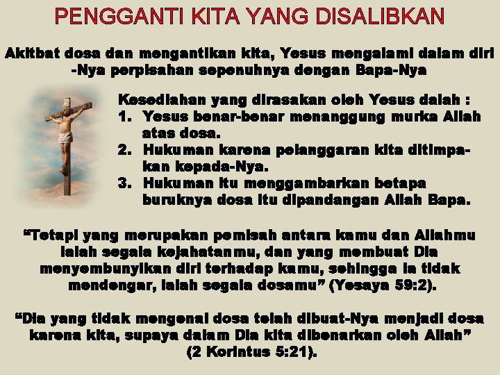 PENGGANTI KITA YANG DISALIBKAN Akitbat dosa dan mengantikan kita, Yesus mengalami dalam diri -Nya