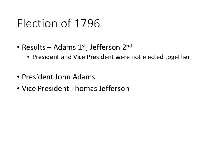 Election of 1796 • Results – Adams 1 st; Jefferson 2 nd • President