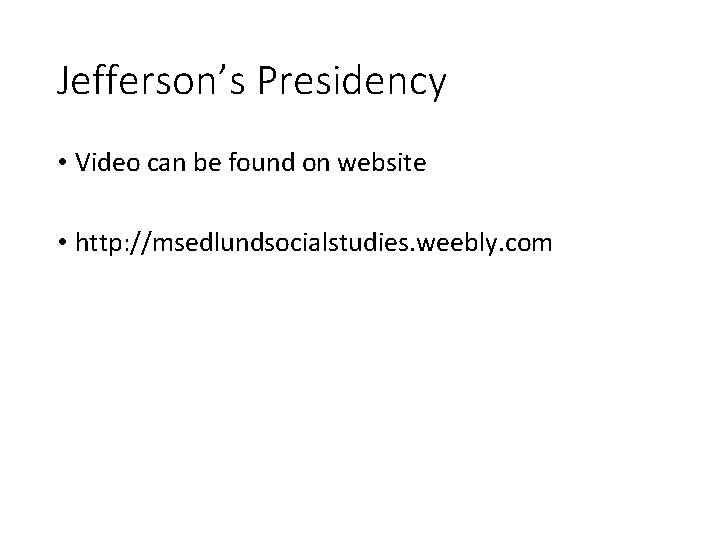 Jefferson’s Presidency • Video can be found on website • http: //msedlundsocialstudies. weebly. com