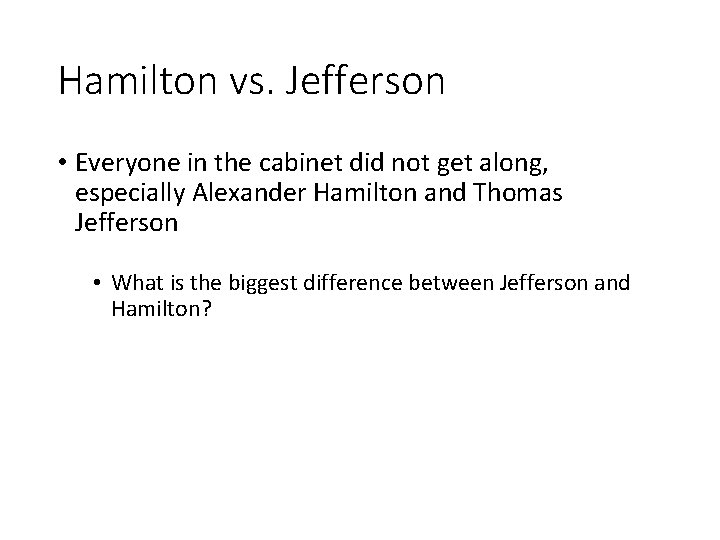 Hamilton vs. Jefferson • Everyone in the cabinet did not get along, especially Alexander