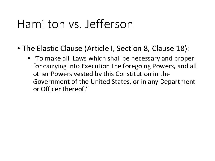 Hamilton vs. Jefferson • The Elastic Clause (Article I, Section 8, Clause 18): •