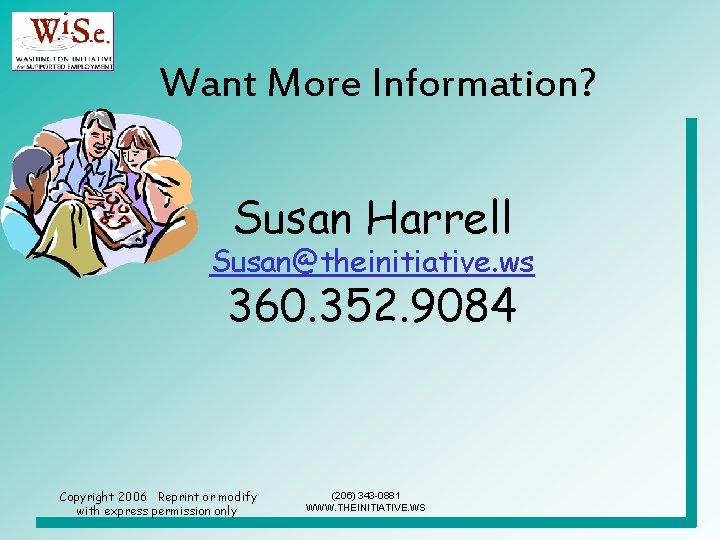 Want More Information? Susan Harrell Susan@theinitiative. ws 360. 352. 9084 Copyright 2006 Reprint or