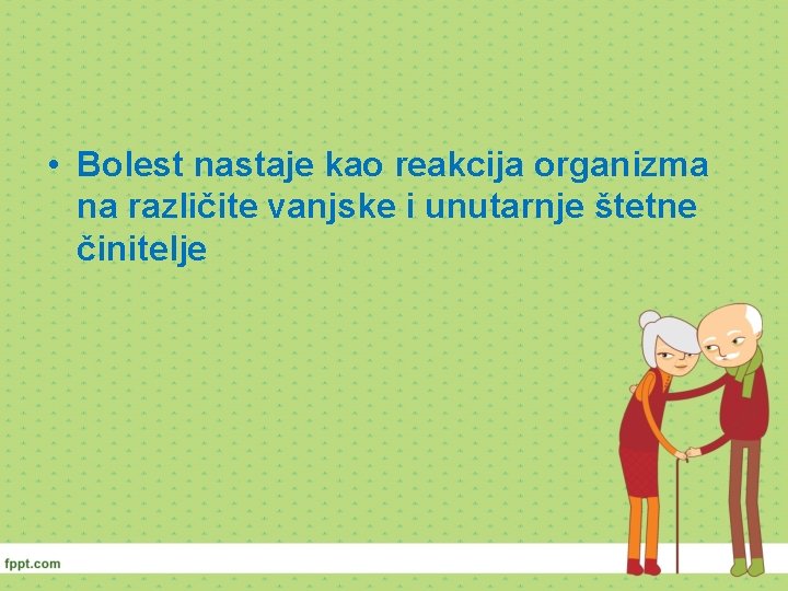  • Bolest nastaje kao reakcija organizma na različite vanjske i unutarnje štetne činitelje