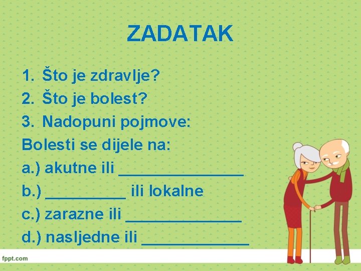 ZADATAK 1. Što je zdravlje? 2. Što je bolest? 3. Nadopuni pojmove: Bolesti se