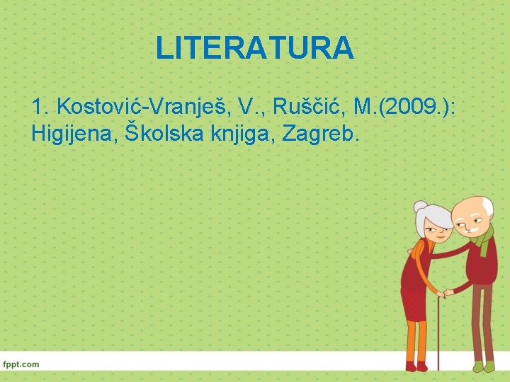 LITERATURA 1. Kostović-Vranješ, V. , Ruščić, M. (2009. ): Higijena, Školska knjiga, Zagreb. 