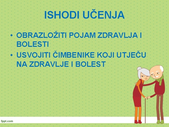 ISHODI UČENJA • OBRAZLOŽITI POJAM ZDRAVLJA I BOLESTI • USVOJITI ČIMBENIKE KOJI UTJEČU NA