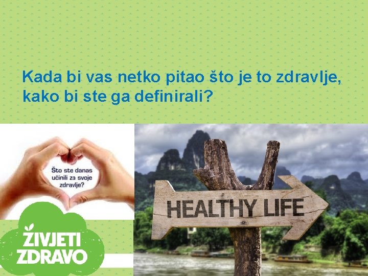 Kada bi vas netko pitao što je to zdravlje, kako bi ste ga definirali?