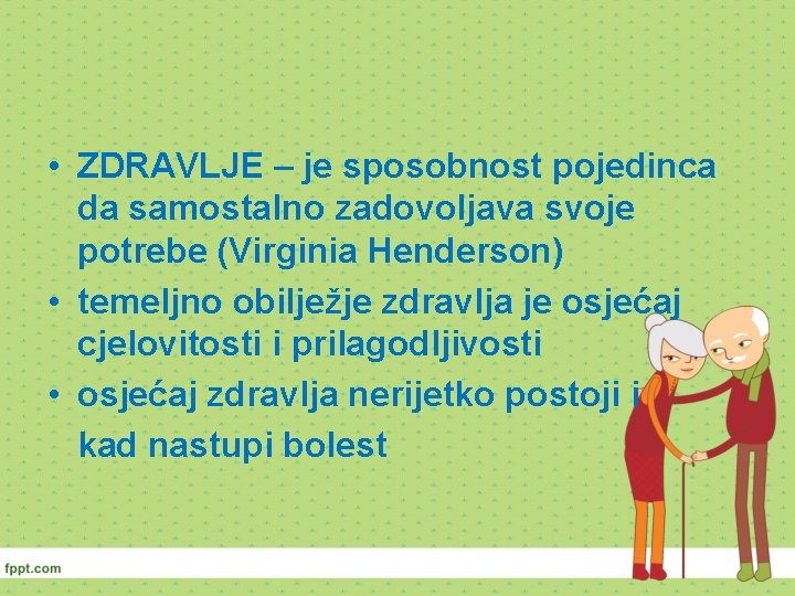  • ZDRAVLJE – je sposobnost pojedinca da samostalno zadovoljava svoje potrebe (Virginia Henderson)