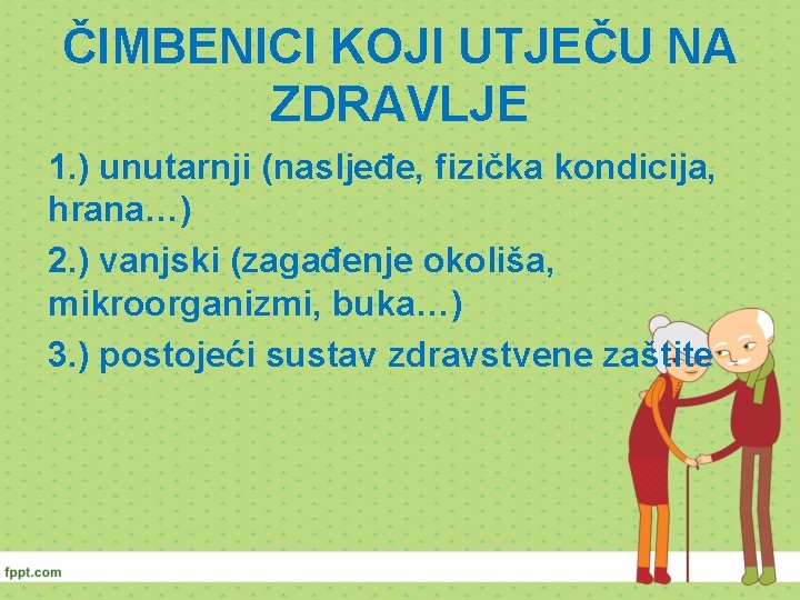 ČIMBENICI KOJI UTJEČU NA ZDRAVLJE 1. ) unutarnji (nasljeđe, fizička kondicija, hrana…) 2. )