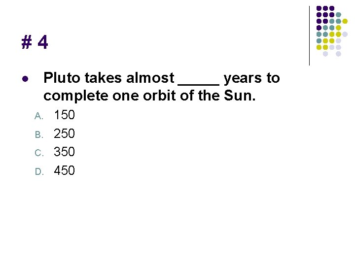 #4 Pluto takes almost _____ years to complete one orbit of the Sun. l