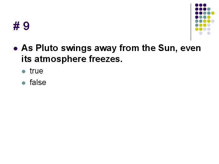 #9 l As Pluto swings away from the Sun, even its atmosphere freezes. l