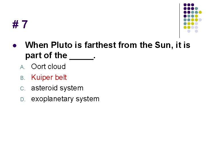 #7 When Pluto is farthest from the Sun, it is part of the _____.