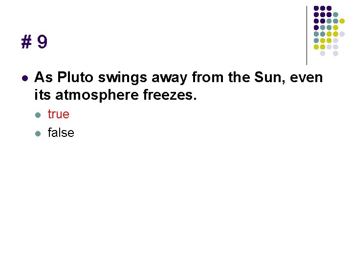 #9 l As Pluto swings away from the Sun, even its atmosphere freezes. l