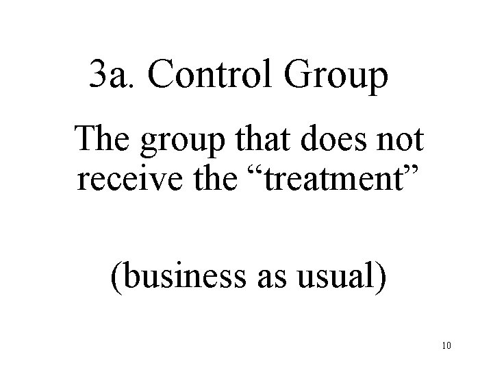 3 a. Control Group The group that does not receive the “treatment” (business as