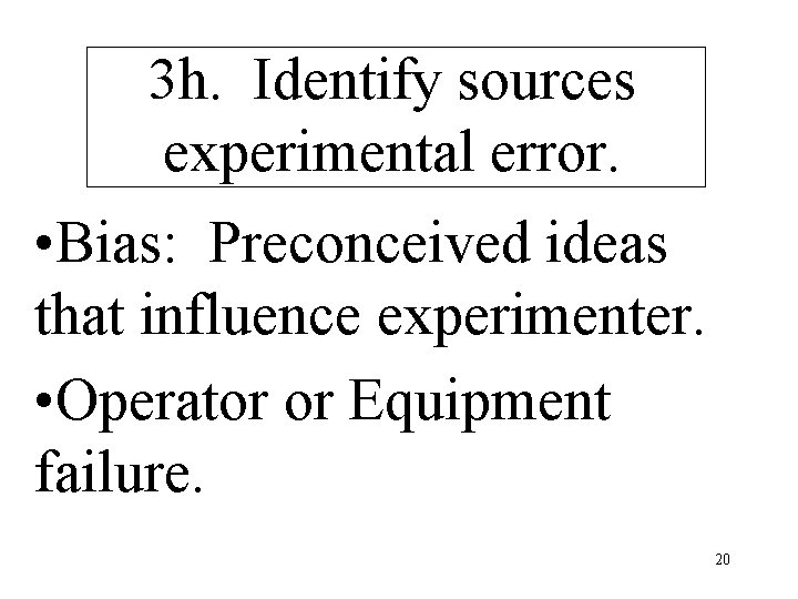 3 h. Identify sources experimental error. • Bias: Preconceived ideas that influence experimenter. •