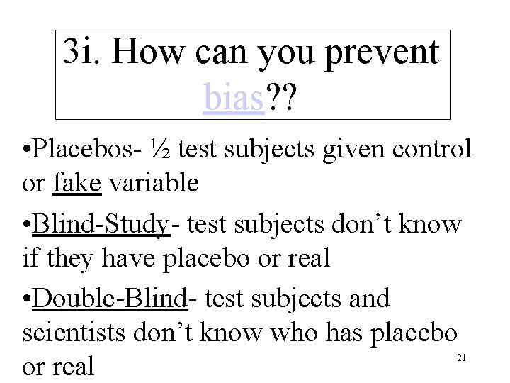 3 i. How can you prevent bias? ? • Placebos- ½ test subjects given