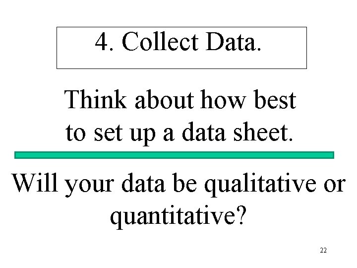 4. Collect Data. Think about how best to set up a data sheet. Will