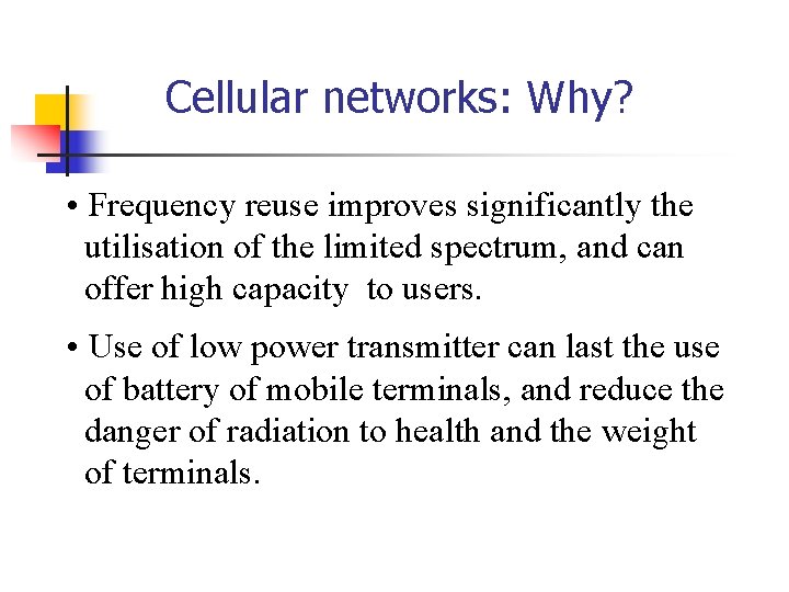 Cellular networks: Why? • Frequency reuse improves significantly the utilisation of the limited spectrum,
