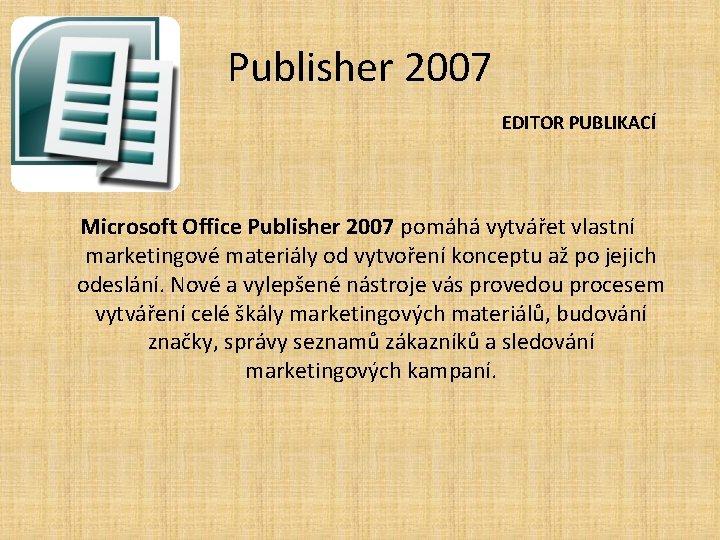 Publisher 2007 EDITOR PUBLIKACÍ Microsoft Office Publisher 2007 pomáhá vytvářet vlastní marketingové materiály od