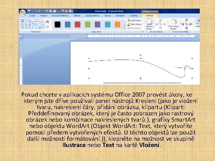 Pokud chcete v aplikacích systému Office 2007 provést úkoly, ke kterým jste dříve používali