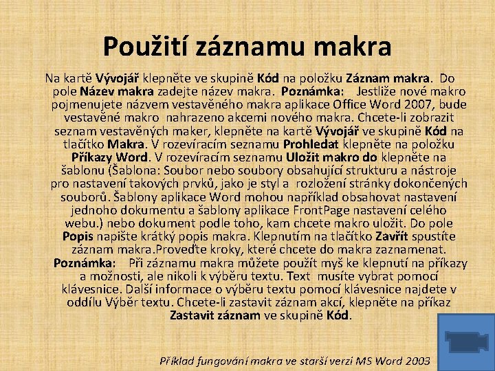 Použití záznamu makra Na kartě Vývojář klepněte ve skupině Kód na položku Záznam makra.