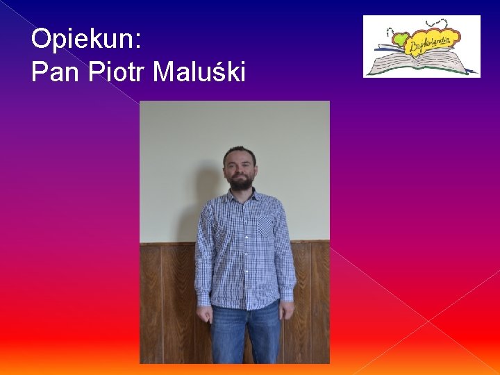 Opiekun: Pan Piotr Maluśki 