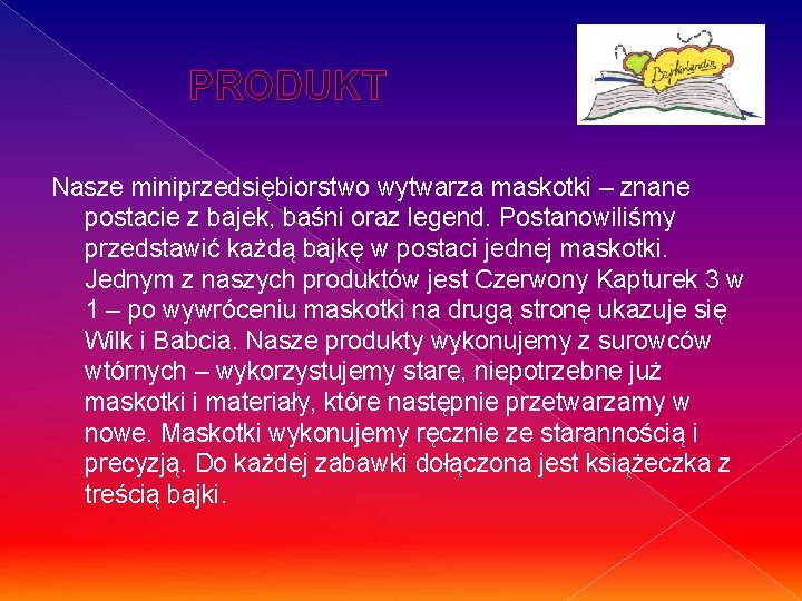 PRODUKT Nasze miniprzedsiębiorstwo wytwarza maskotki – znane postacie z bajek, baśni oraz legend. Postanowiliśmy