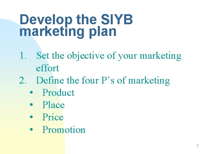 Develop the SIYB marketing plan 1. Set the objective of your marketing effort 2.