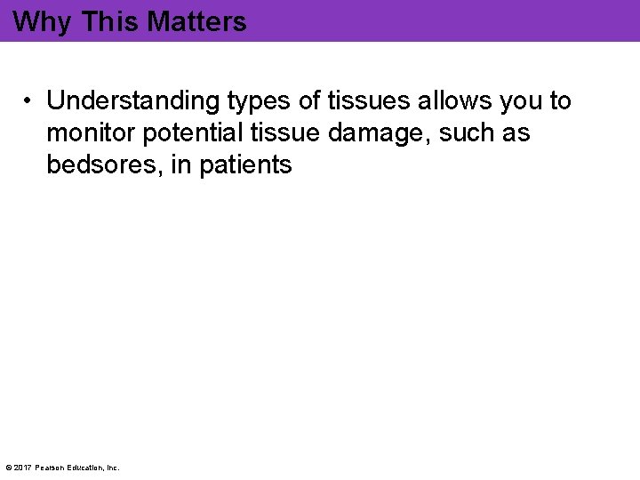 Why This Matters • Understanding types of tissues allows you to monitor potential tissue