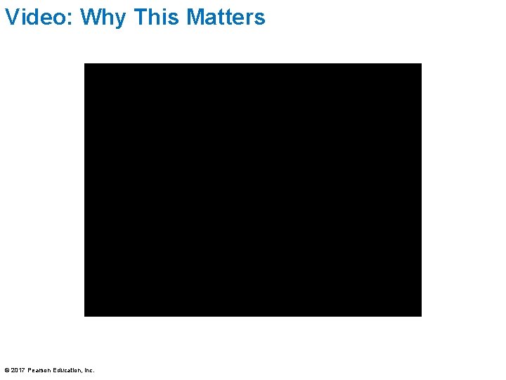 Video: Why This Matters © 2017 Pearson Education, Inc. 