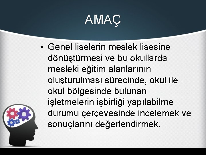 AMAÇ • Genel liselerin meslek lisesine dönüştürmesi ve bu okullarda mesleki eğitim alanlarının oluşturulması