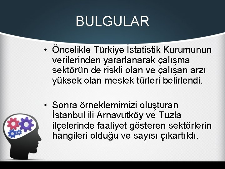 BULGULAR • Öncelikle Türkiye İstatistik Kurumunun verilerinden yararlanarak çalışma sektörün de riskli olan ve