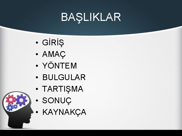 BAŞLIKLAR • • GİRİŞ AMAÇ YÖNTEM BULGULAR TARTIŞMA SONUÇ KAYNAKÇA 