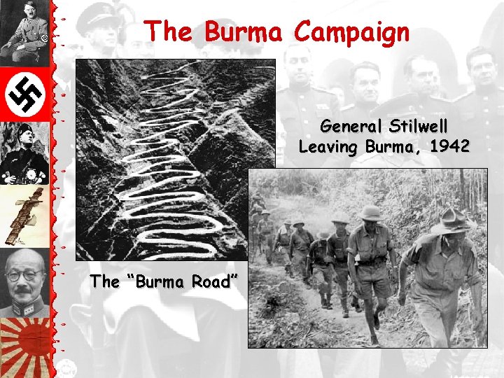 The Burma Campaign General Stilwell Leaving Burma, 1942 The “Burma Road” 