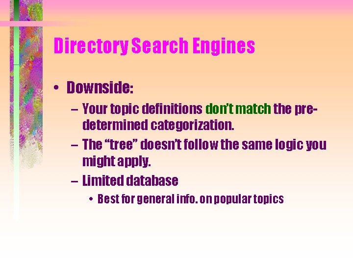 Directory Search Engines • Downside: – Your topic definitions don’t match the predetermined categorization.