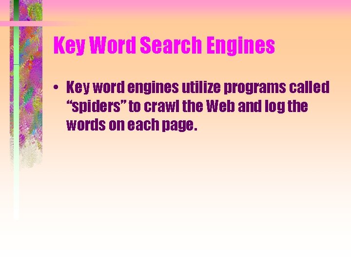 Key Word Search Engines • Key word engines utilize programs called “spiders” to crawl